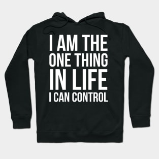 I'm The One Thing In Life I Can Control Hoodie